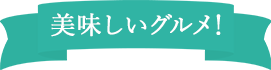 美味しいグルメ！